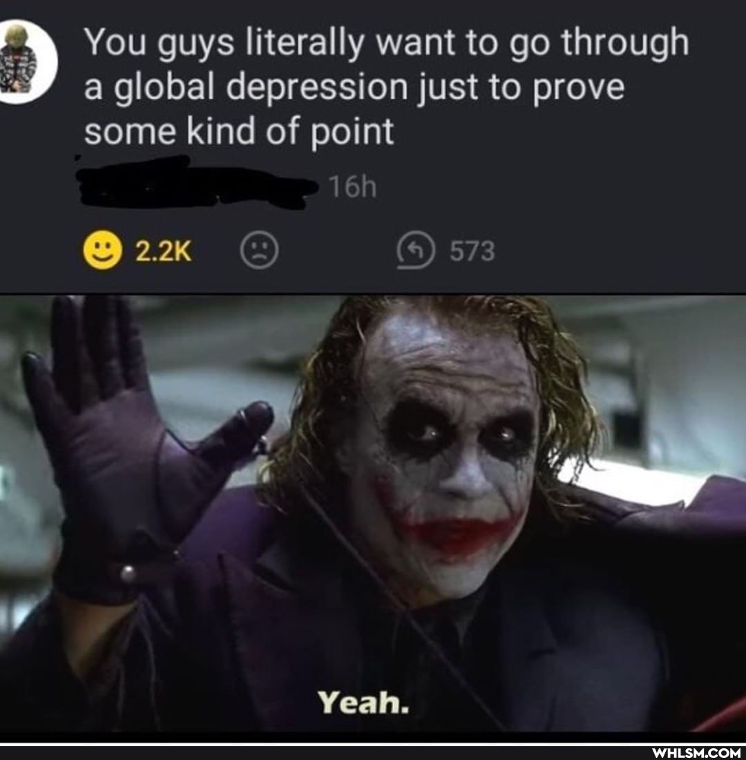 You guys literally want to go through a global depression just to prove some kind of point
2.2K
Yeah.
