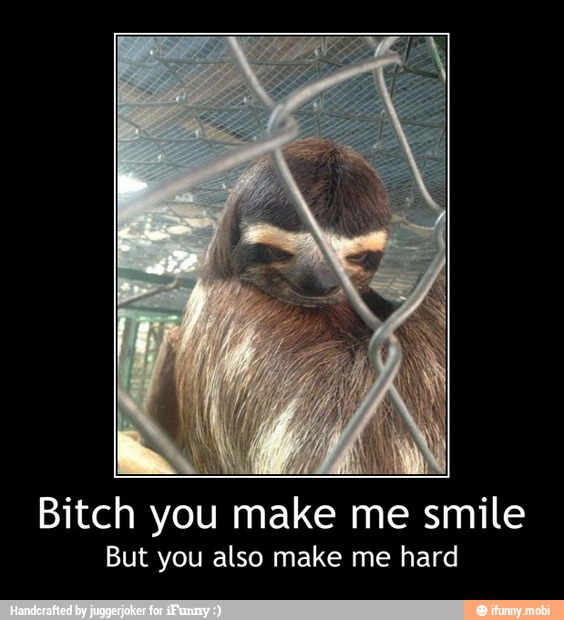 Bitch you make me smile
But you also make me hard - Bitch you make me smile
But you also make me hard