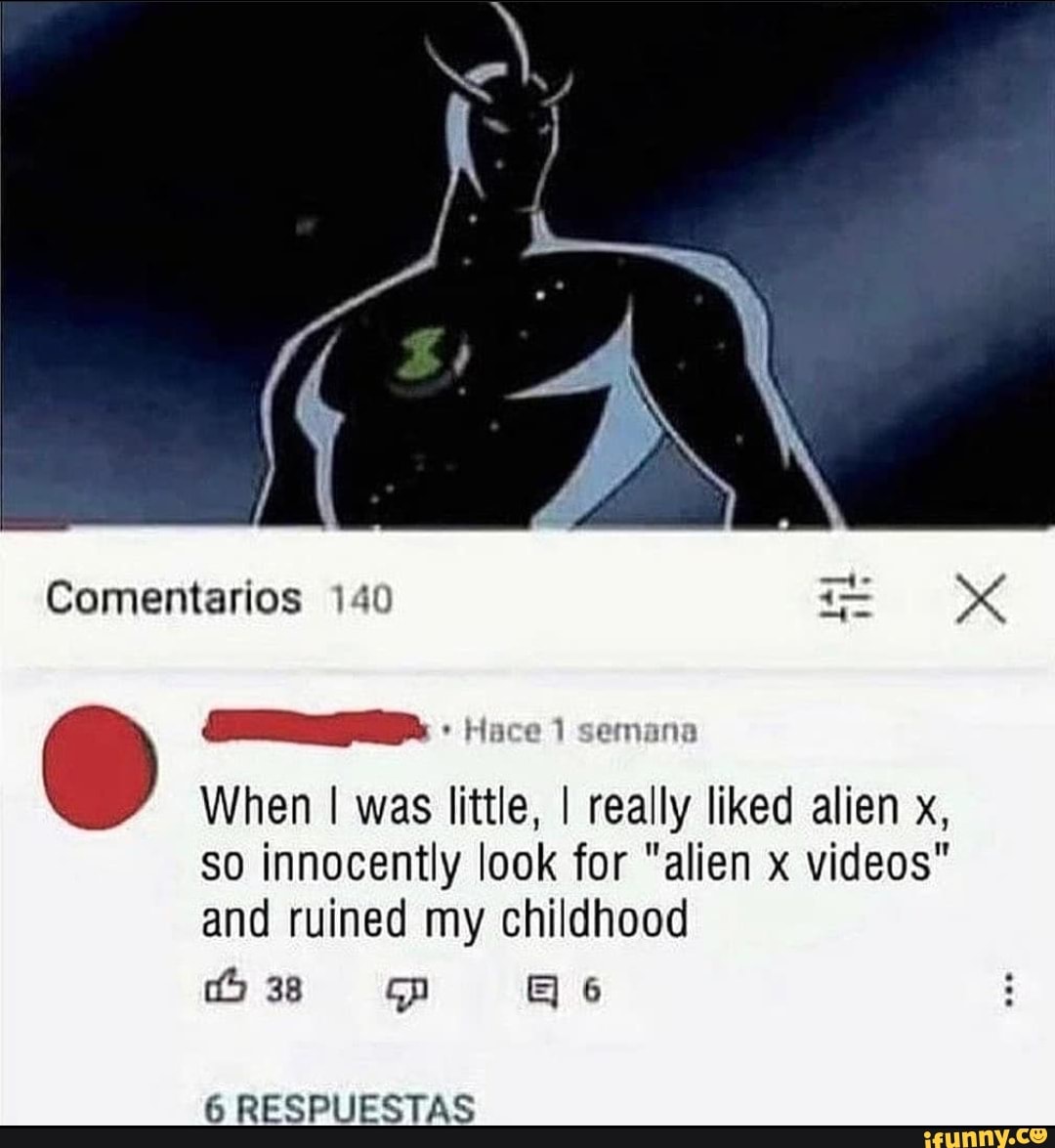 Comentarios 140 Hace semana When I was little, I really liked alien x, so  innocently look for 