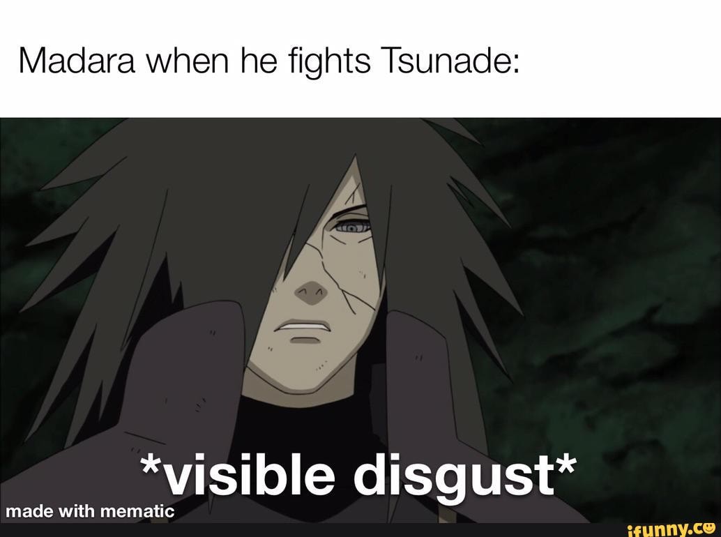 Madara when he fights Tsunade: *visible disgust* - iFunny