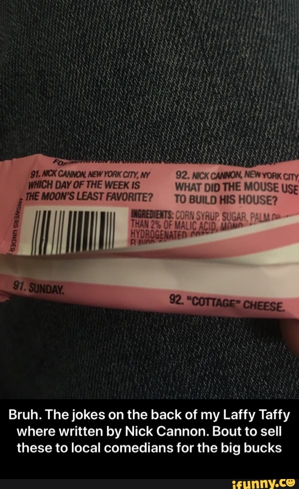 Bruh The Jokes On The Back Of My Laffy Taffy Where Written By Nick Cannon Bout To Sell These To Local Comedians For The Big Bucks Bruh The Jokes On The