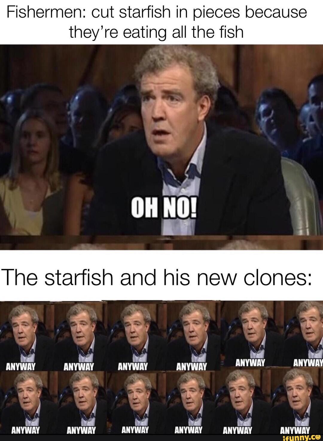 Fishermen: cut starfish in pieces because
they're eating all the fish
The starfish and his new clones:
ARYWAY RNYWAY ANYWAY ANYWAY ANVINAY ANYWAY
ANYWAY ANYWAY ANYWAY ANYWAY ANYWAY ANYWAY