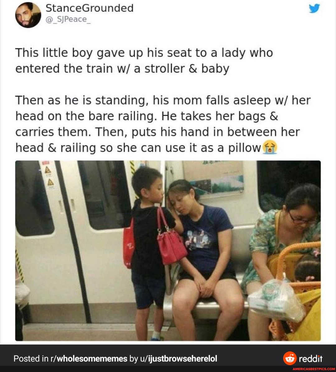 StanceGrounded
SjPeace
This little boy gave up his seat to a lady who entered the train w/ stroller & baby
Then as he is standing, his mom falls asleep w/ her head on the bare railing. He takes her bags & carries them. Then, puts his hand in between her head & railing so she can use it as a pillow
Posted in by @ reddit