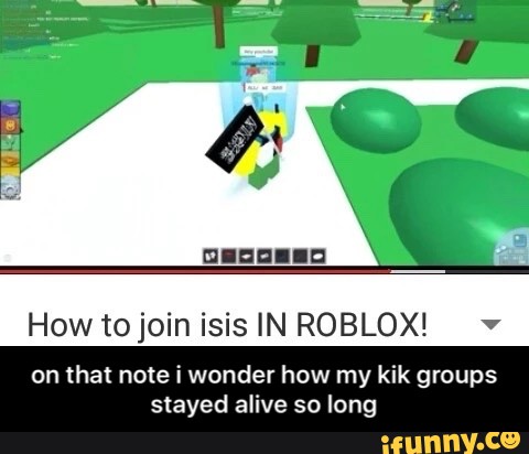 How To Jom Isis In Roblox On That Note I Wonder How My Kik Groups Stayed Alive So Long On That Note I Wonder How My Kik Groups Stayed Alive So - isis in roblox