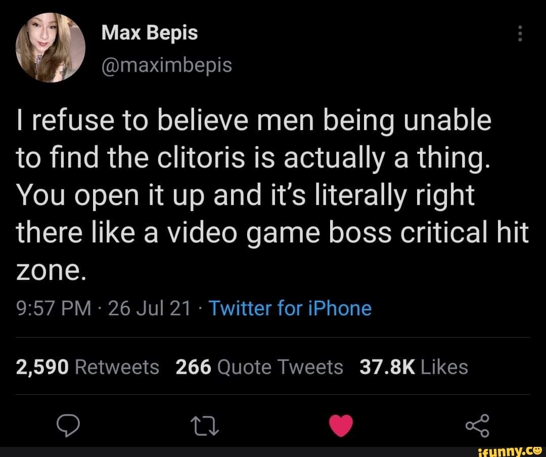 Bepis I refuse to believe men being unable to find the clitoris is actually  a thing.