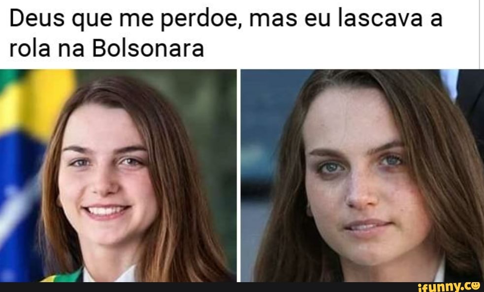 Deus que me perdoe, mas eu lascava a
rola na Bolsonara
