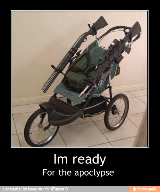 Im ready
For the apoclypse - Im ready
For the apoclypse