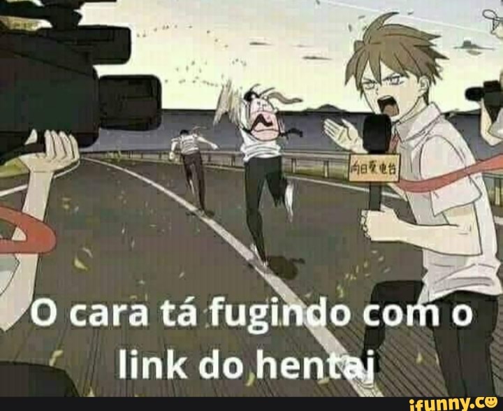 O cara tá fugindo com o link do hental