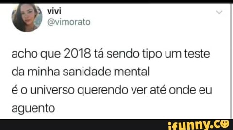 acho que 2018 ta sendo tipo um teste
da minha sanidade mental
é o universo querendo ver até onde eu
aguento