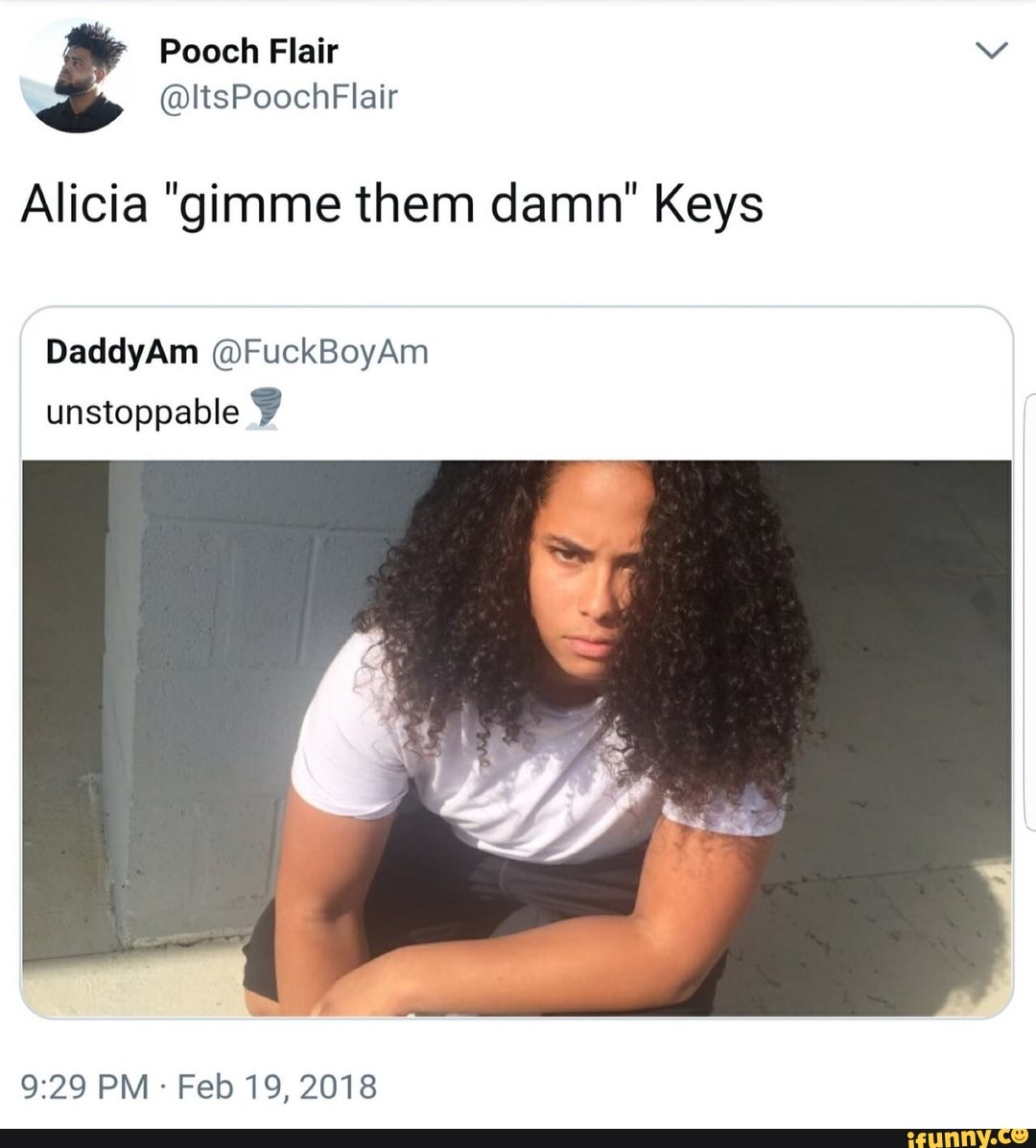 Alicia "gimme them damn" Keys
unstoppable 9
Feb 19, 2018