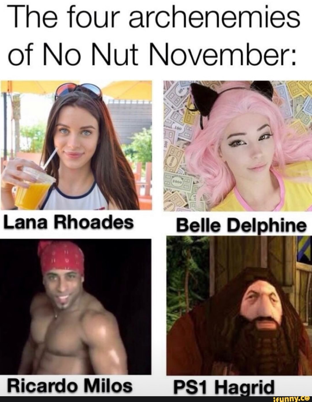 The four archenemies of No Nut November: Belle Delphine Lana Rhoades  Ricardo Milos Haarid - iFunny