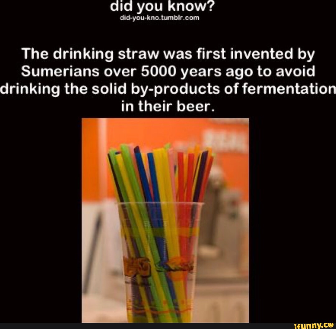 Did you know? didyoukno.tumbir. The drinking straw was first invented