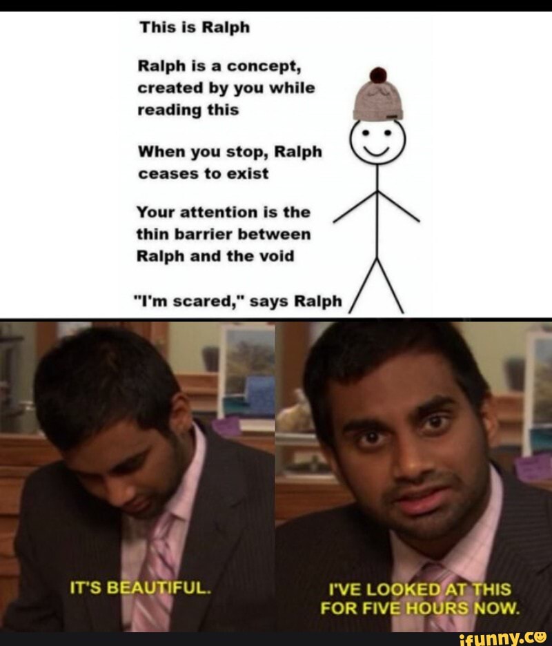 This is Ralph Ralph is a concept, created by you while reading this ...