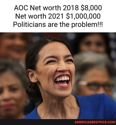 AOC Net worth 2018 $8,000 Net worth 2021 $1,000,000 Politicians are the