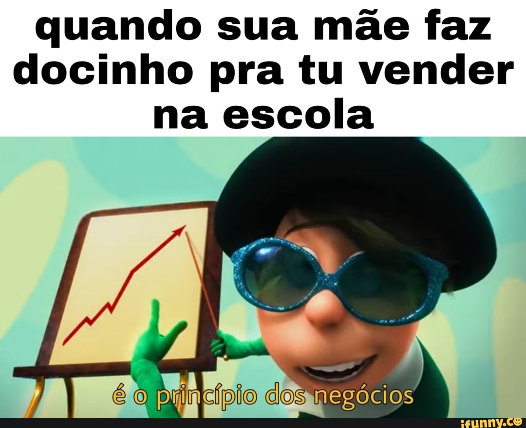quando sua mãe faz
docinho pra tu vender
na escola
