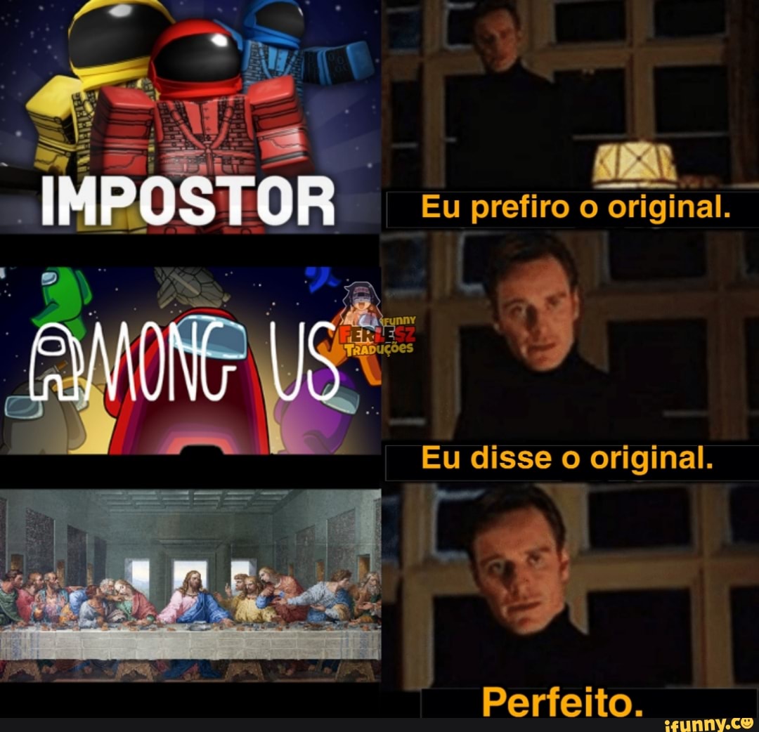 Eu prefiro o original.
US
Eu disse o original.
Perfeito.