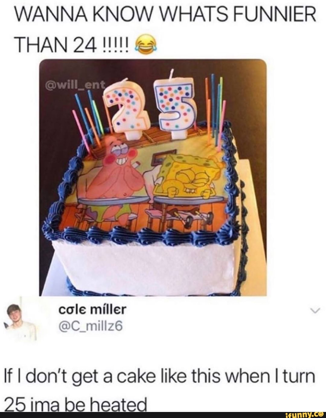 WANNA KNOW WHATS FUNNIER THAN 24 !!!!! ©: If I don't get a cake like ...