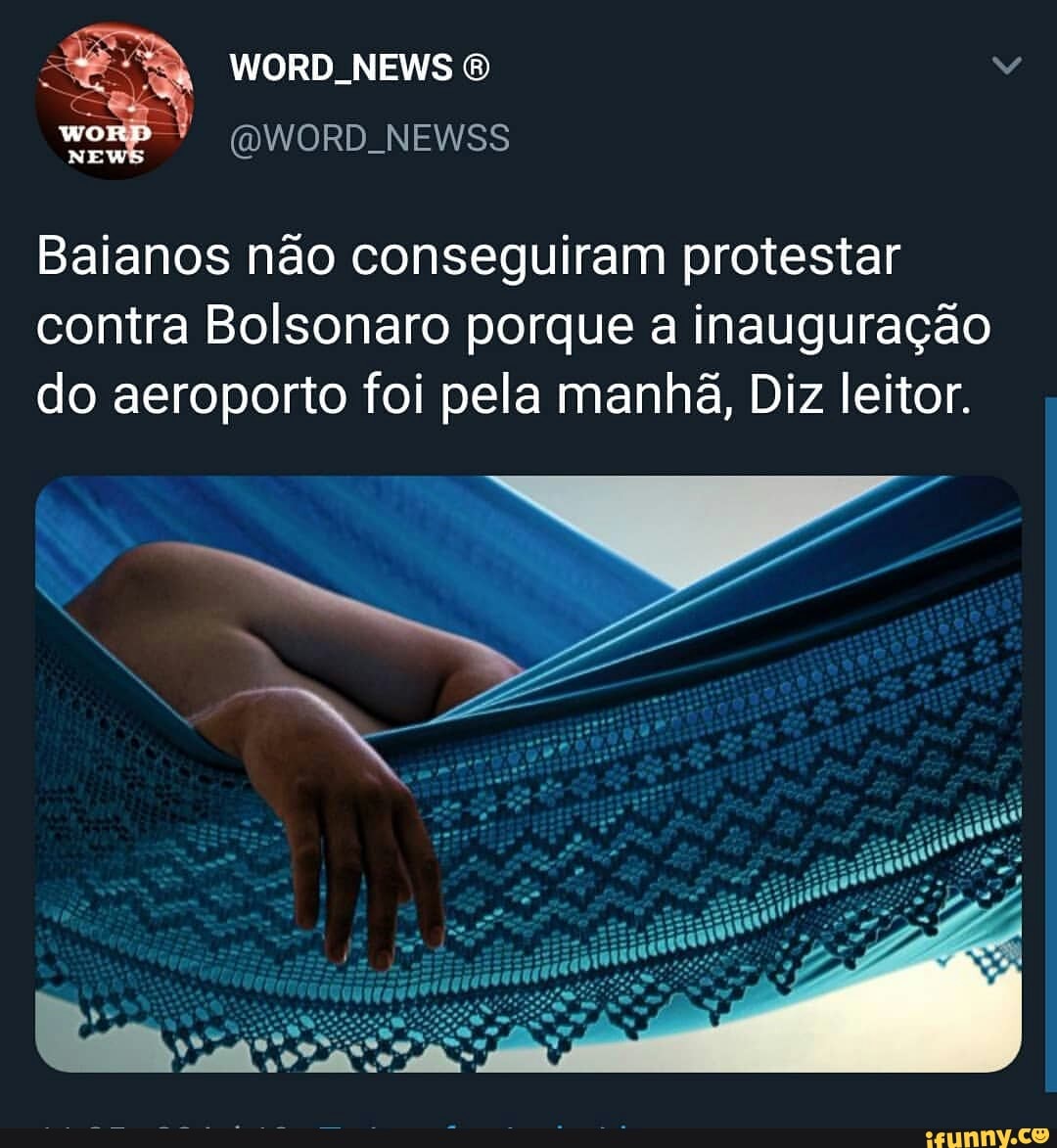 Baianos nao conseguiram protestar
contra Bolsonaro porque a inauguração
do aeroporto foi pela manhã, Diz leitor.
