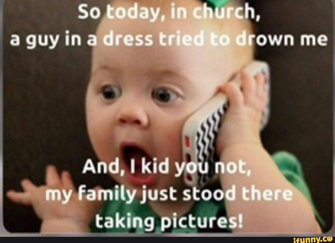 So bboday,
guy ina dress tried to drown me
And, kid you thot, my Fav ily just stood there
ifrty) pree