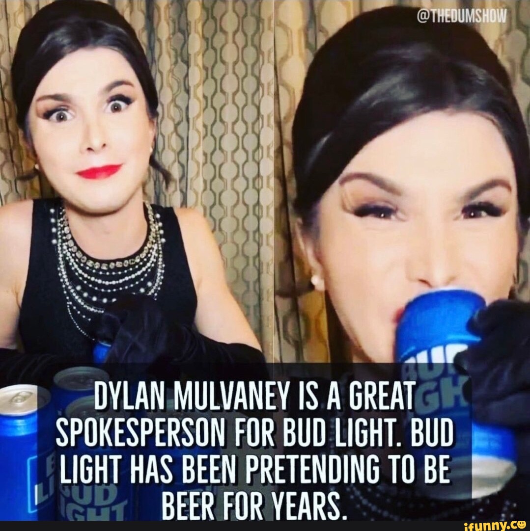 DYLAN MULVANEY IS GREAT SPOKESPERSON FOR BUD LIGHT. BUD LIGHT HAS BEEN ...