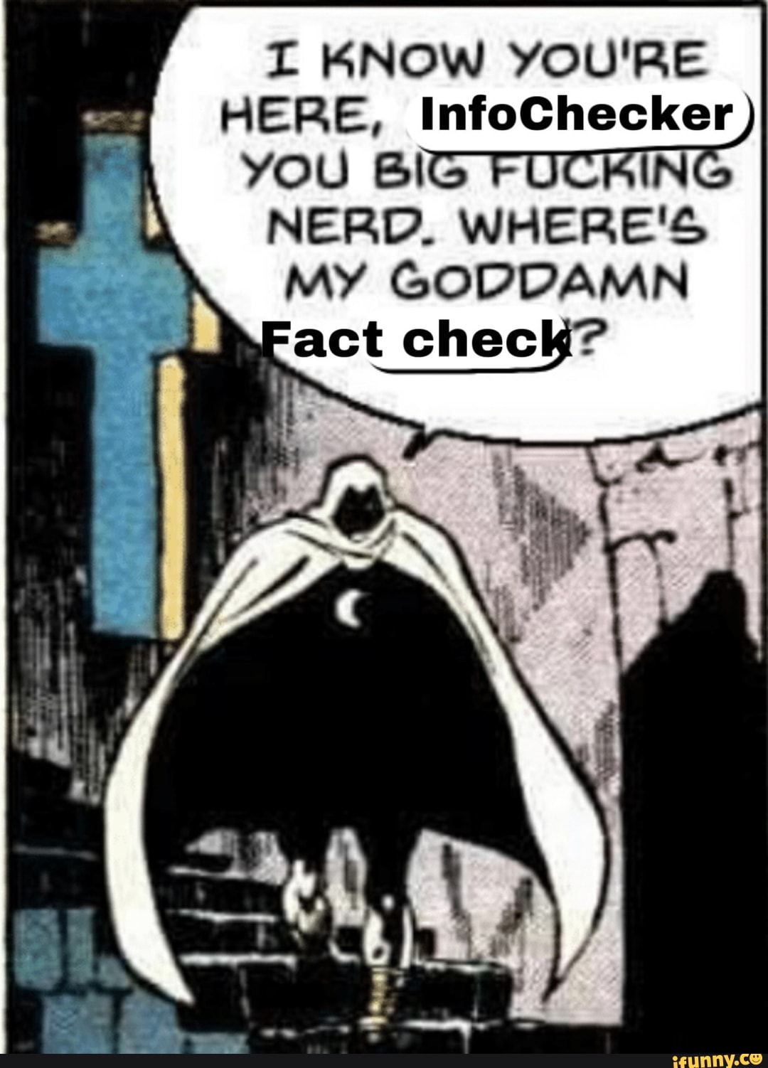 I KNOW YOU'RE
HERE, InfoChecker YOU Bl IN
NERD. WHERE'S
MY GODDAMN
act check?