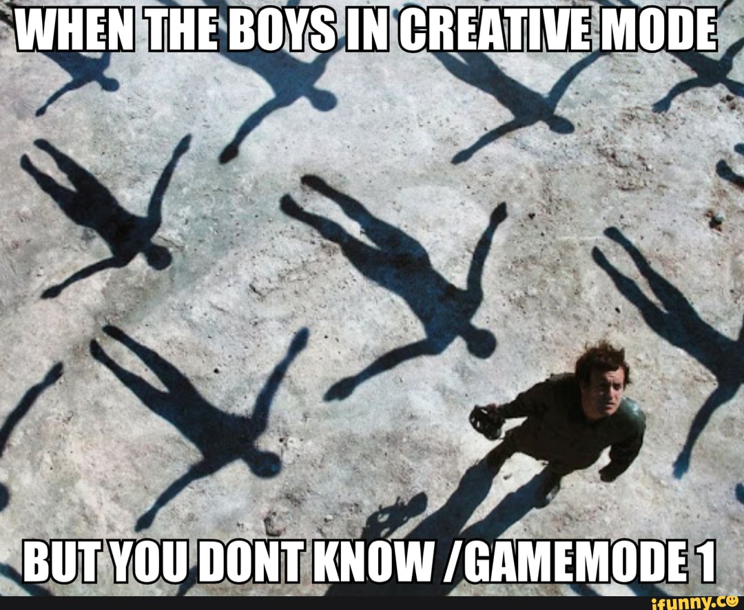 When The Boys In Creative Mode But You On Know Gamemode 1