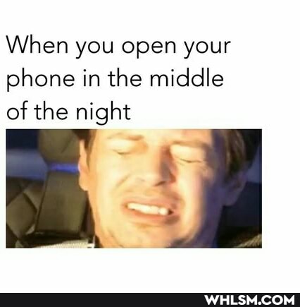 When you open your phone in the middle of the night