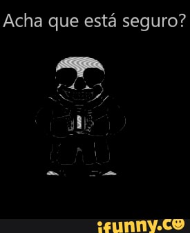 Acha que está seguro?