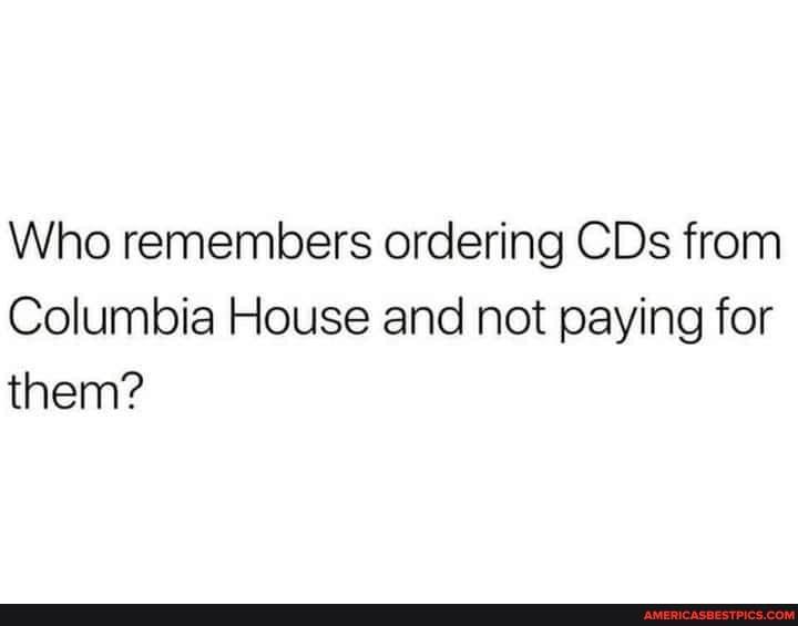 Who remembers ordering CDs from
Columbia House and not paying for them?
