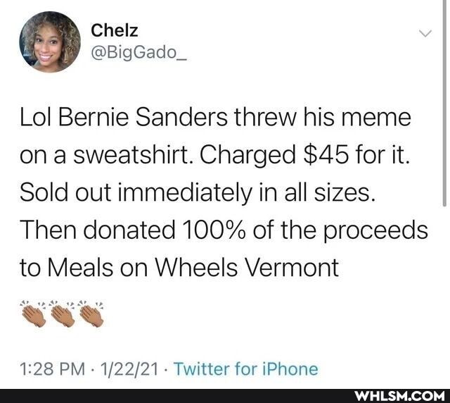 Lol Bernie Sanders threw his meme on a sweatshirt. Charged $45 for it.
Sold out immediately in all sizes.
Then donated 100% of the proceeds to Meals on Wheels Vermont
wee
PM . - Twitter for iPhone