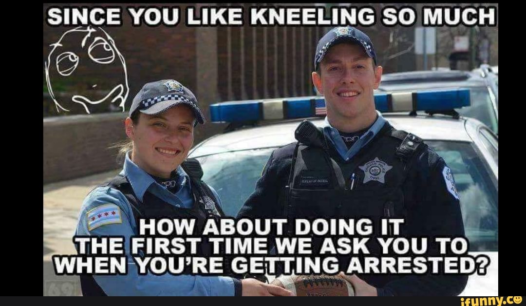 SINCE YOU LIKE KNEELING Somer
far O GETTING ARRESTED?