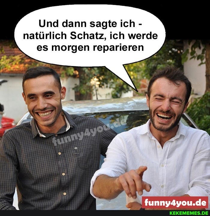 Und dann sagte ich - natürlich Schatz, ich werde es morgen reparieren
IrmmesAusmse An