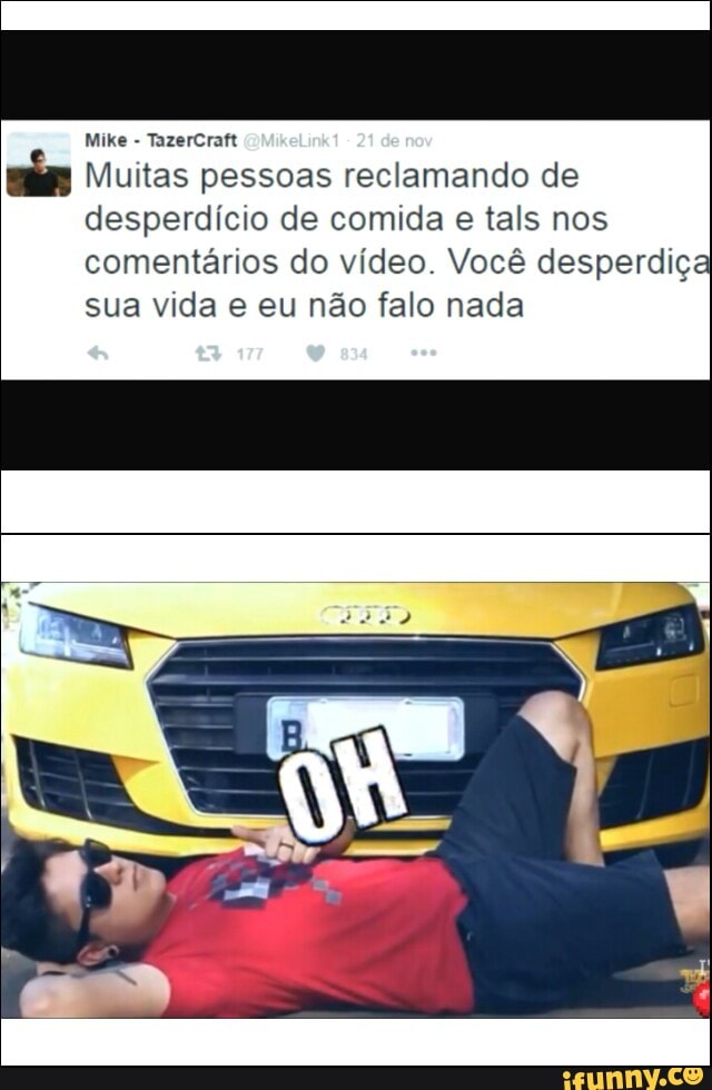 Mike
Muitas pessoas reclamando de
desperdício de comida e tals nos
comentários do vídeo. Você desperdiça
sua vida e eu não falo nada