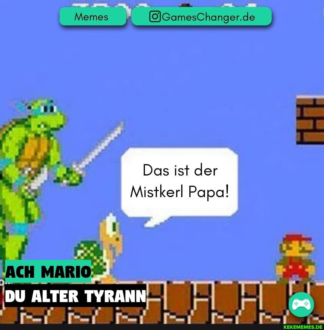 Memes @&amesChanger.de
Das ist der
Mistkerl Papa!
DU ALTER TYRANN