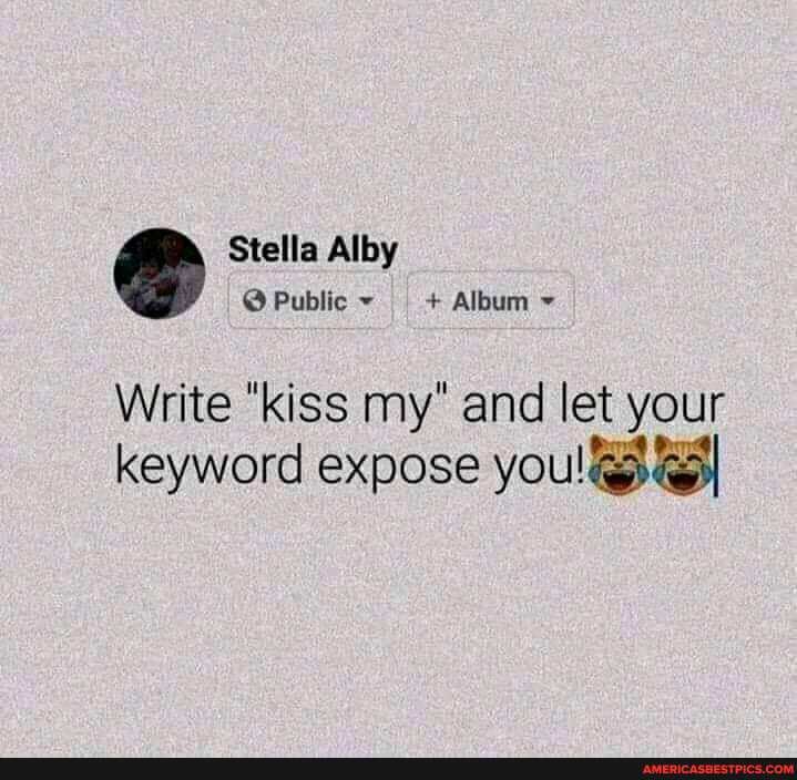 Stella Alby
@ Public + Album
Write "kiss my" and let your keyword expose you!