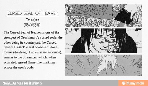 CURSED SEAL OF HEAVEN
The Cursed Seal of Heaven is one of the
Ti
strongest of Orochimara's cursed seals, he
being counterpart,
Seal of Earth The eal consists of tree
similar to the Sharingan, which, when