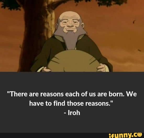 re
"There are reasons each of us are born. We have to find those reasons."
-lroh
