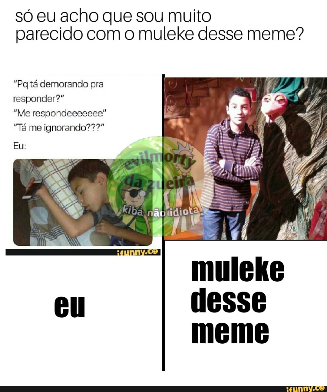 só eu acho que sou muito
parecido com o muleke desse meme?
responder?"