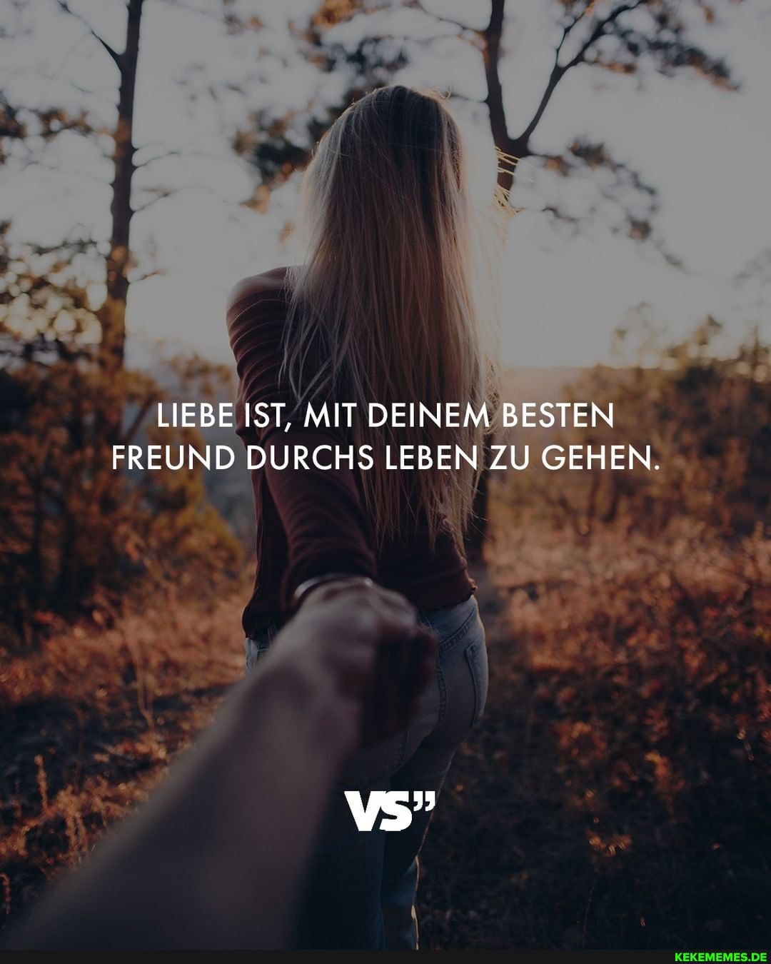 LIEBE IST, MIT DEINEM BESTEN FREUND DURCHS LEBEN ZU GEHEN.