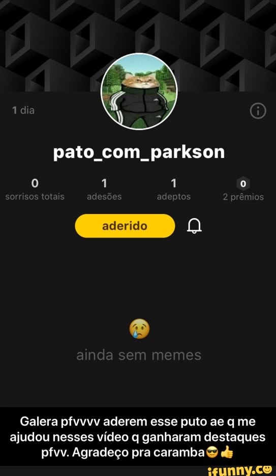 pato com parkson
Galera pfvvvv aderem esse puto ae q me
ajudou nesses vídeo q ganharam destaques
pfvv. Agradeço pra caramba S ds - Galera pfvvvv aderem esse puto ae q me ajudou nesses vídeo q ganharam destaques pfvv. Agradeço pra caramba😎👍