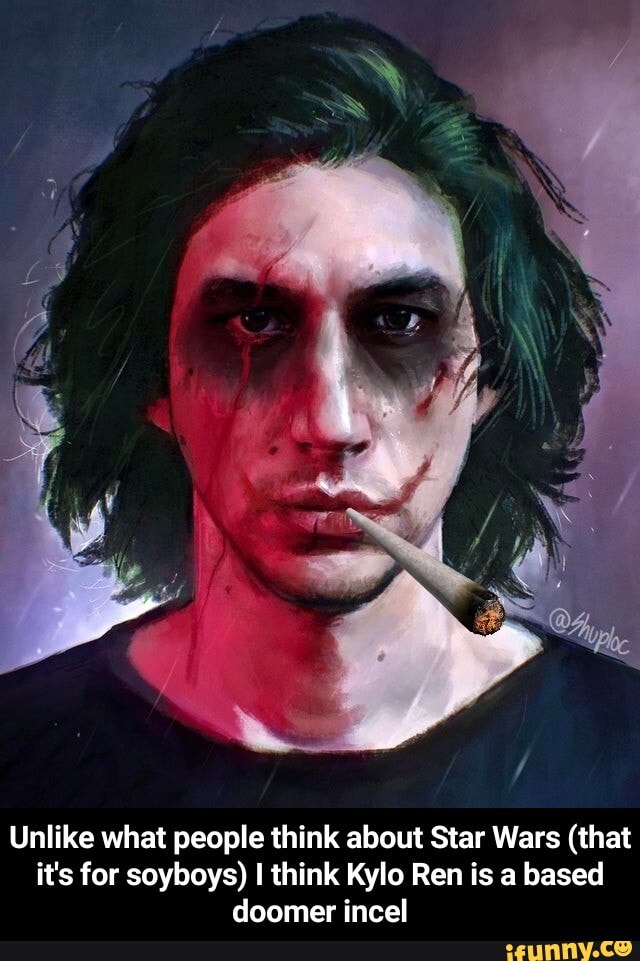 Unlike what people think about Star Wars (that
it's for soyboys) I think Kylo Ren is a based
doomer incel - Unlike what people think about Star Wars (that it's for soyboys) I think Kylo Ren is a based doomer incel