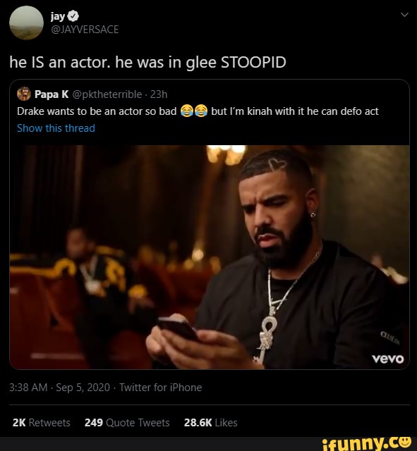 he IS an actor. he was in glee STOOPID
Papa K @pktheterrible
Drake wants to be an actor so bad but I'm kinah with it he can defo act
Show this thread
AM - Sep 5, 2020 - Twitter for iPhone