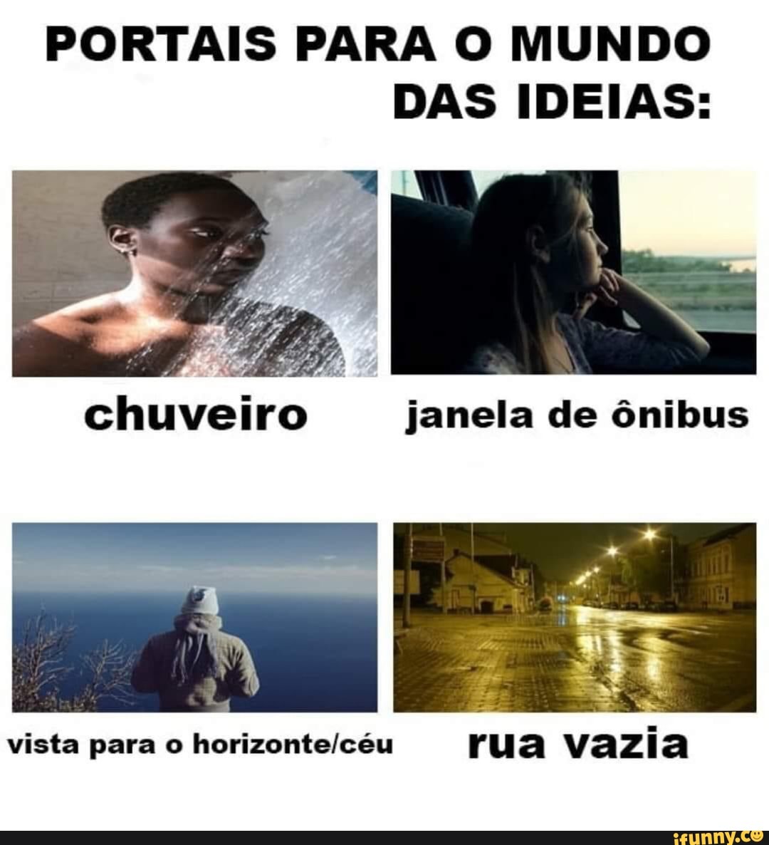 PORTAIS PARA O MUNDO DAS IDEIAS:
chuveiro janela de ônibus
vista para o rua vazia