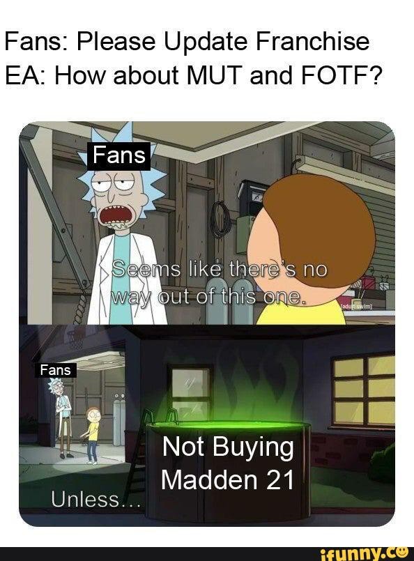 Fans: Please Update Franchise
EA: How about MUT and FOTF?
'Not Buying
Madden 21