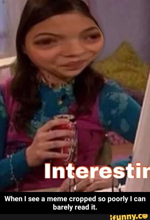 When I see a meme cropped so poorly I can
barely read it. - When I see a meme cropped so poorly I can barely read it.