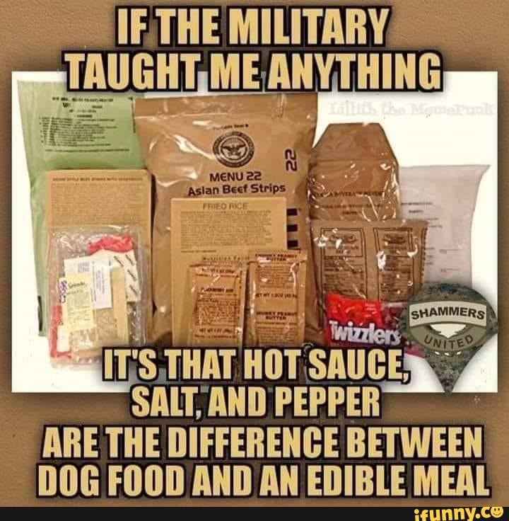 THAT HOT SALT, AND PEPPER A ARE THE DIFFERENCE BETWEEN
DOG FOOD AND AN EDIBLE MEAL