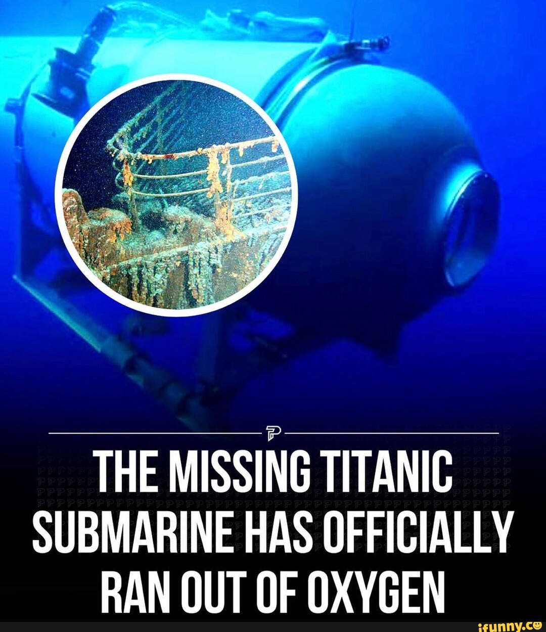 THE MISSING TITANIC SUBMARINE HAS OFFICIALLY RAN OUT OF OXYGEN iFunny