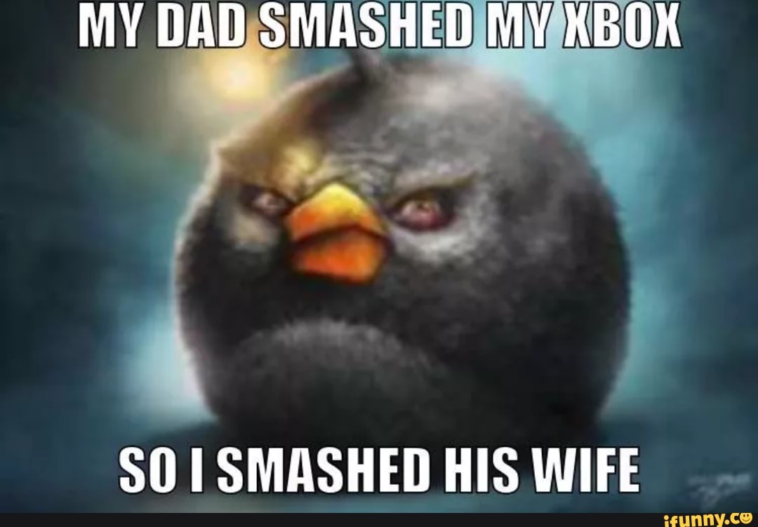 MY DAD SMASHED MY XBOX SO SMASHED HIS WIFE