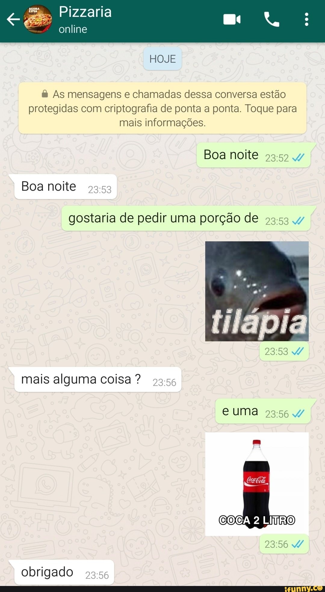 As mensagens e chamadas dessa conversa estão
protegidas com criptografia de ponta a ponta. Toque para
mais informações.
gostaria de pedir uma porção de
53:53 4