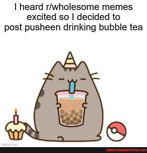 I heard rAwholesome memes excited so I decided to post pusheen drinking bubble tea
